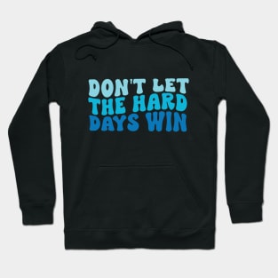 Don't Let The Hard Days Win quote Hoodie